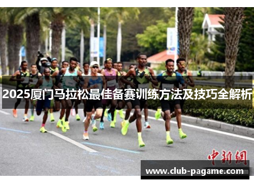 2025厦门马拉松最佳备赛训练方法及技巧全解析