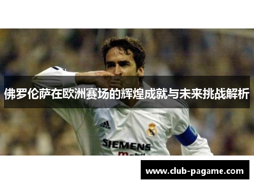 佛罗伦萨在欧洲赛场的辉煌成就与未来挑战解析