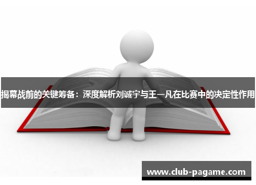揭幕战前的关键筹备：深度解析刘诚宇与王一凡在比赛中的决定性作用