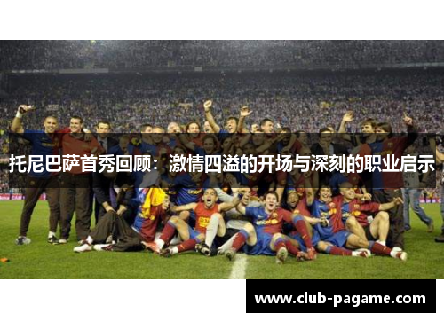 托尼巴萨首秀回顾：激情四溢的开场与深刻的职业启示