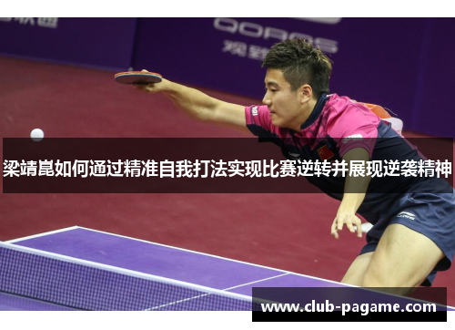 梁靖崑如何通过精准自我打法实现比赛逆转并展现逆袭精神