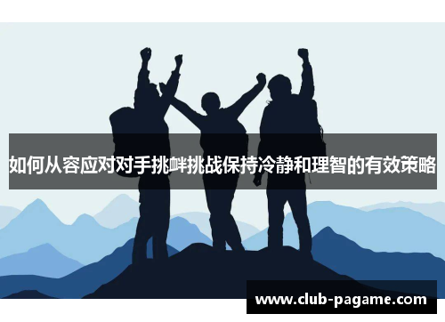 如何从容应对对手挑衅挑战保持冷静和理智的有效策略