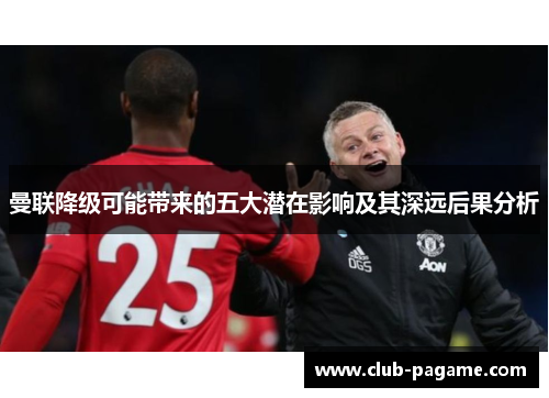 曼联降级可能带来的五大潜在影响及其深远后果分析