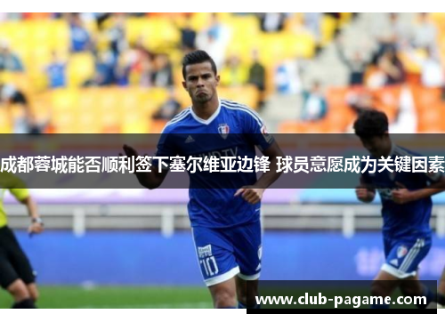 成都蓉城能否顺利签下塞尔维亚边锋 球员意愿成为关键因素