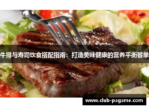 牛排与寿司饮食搭配指南：打造美味健康的营养平衡餐单