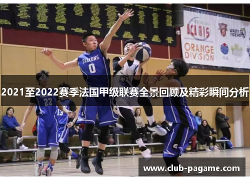 2021至2022赛季法国甲级联赛全景回顾及精彩瞬间分析