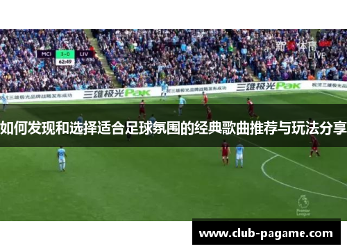 如何发现和选择适合足球氛围的经典歌曲推荐与玩法分享