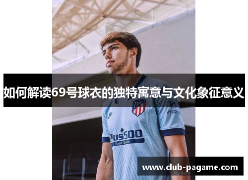 如何解读69号球衣的独特寓意与文化象征意义