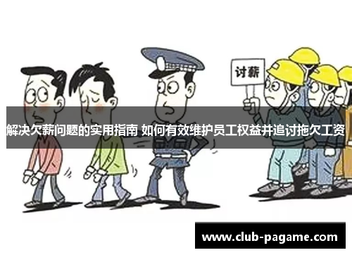 解决欠薪问题的实用指南 如何有效维护员工权益并追讨拖欠工资