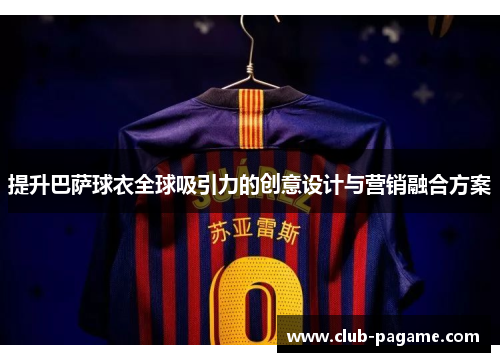 提升巴萨球衣全球吸引力的创意设计与营销融合方案