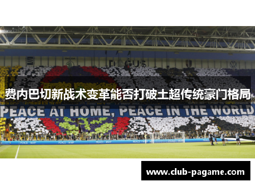 费内巴切新战术变革能否打破土超传统豪门格局