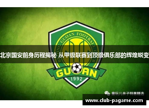 北京国安前身历程揭秘 从甲级联赛到顶级俱乐部的辉煌蜕变