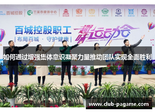 如何通过增强集体意识凝聚力量推动团队实现全面胜利
