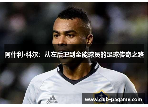 阿什利·科尔：从左后卫到全能球员的足球传奇之路