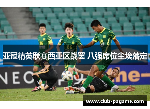 亚冠精英联赛西亚区战罢 八强席位尘埃落定